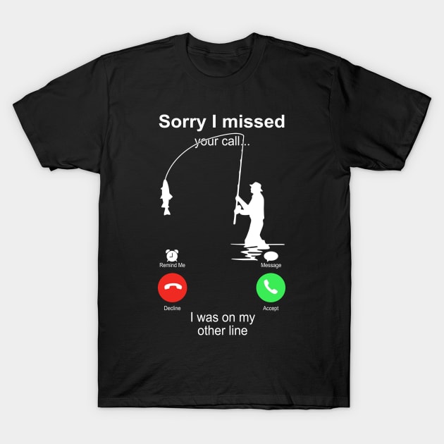 Fishing Sorry I Missed your Call I Was On My Other Line T-Shirt by Phylis Lynn Spencer